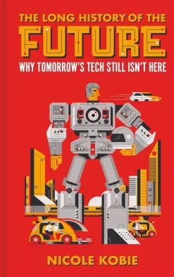 The Long History of the Future: Why tomorrow's technology still isn't here