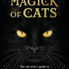 The Magick of Cats: The Cat Lover's Guide to Enchanted Feline Energy