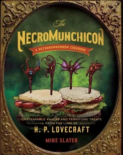 The Necromunchicon: Unspeakable Snacks & Terrifying Treats from the Lore of H. P. Lovecraft