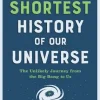 The Shortest History of Our Universe: The Unlikely Journey from the Big Bang to Us