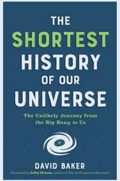 The Shortest History of Our Universe: The Unlikely Journey from the Big Bang to Us