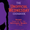 The Unofficial Wednesday Cookbook: Recipes Inspired by the Deliciously Macabre TV Show