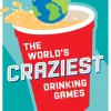 The World's Craziest Drinking Games: A Compendium of the Best Drinking Games from Around the Globe