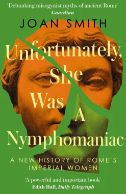 Unfortunately, She was a Nymphomaniac: A New History of Rome's Imperial Women