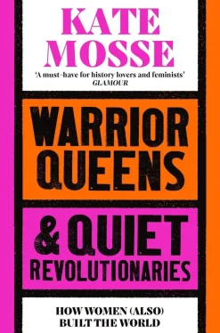 Warrior Queens & Quiet Revolutionaries: How Women (Also) Built the World