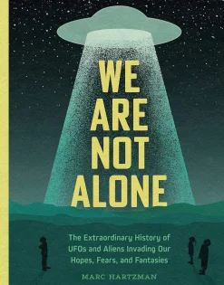 We Are Not Alone: The Extraordinary History of UFOs and Aliens Invading Our Hopes, Fears, and Fantasies