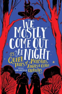 We Mostly Come Out at Night: 15 Queer Tales of Monsters, Angels & Other Creatures