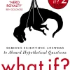 What If?: Serious Scientific Answers to Absurd Hypothetical Questions
