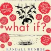 What If? 10th Anniversary Edition: Serious Scientific Answers to Absurd Hypothetical Questions