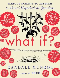 What If? 10th Anniversary Edition: Serious Scientific Answers to Absurd Hypothetical Questions