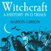 Witchcraft: A History in Thirteen Trials