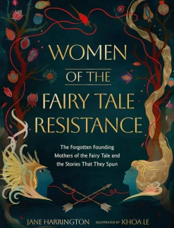 Women of the Fairy Tale Resistance: The Forgotten Founding Mothers of the Fairy Tale and the Stories That They Spun