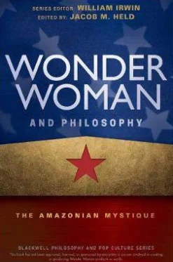 Wonder Woman and Philosophy: The Amazonian Mystique