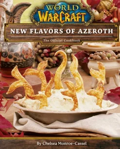 World of Warcraft: New Flavors of Azeroth - The Official Cookbook: Flavors of Azeroth - The Official Cookbook
